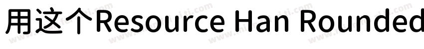 用这个Resource Han Rounded CN NC字体转换